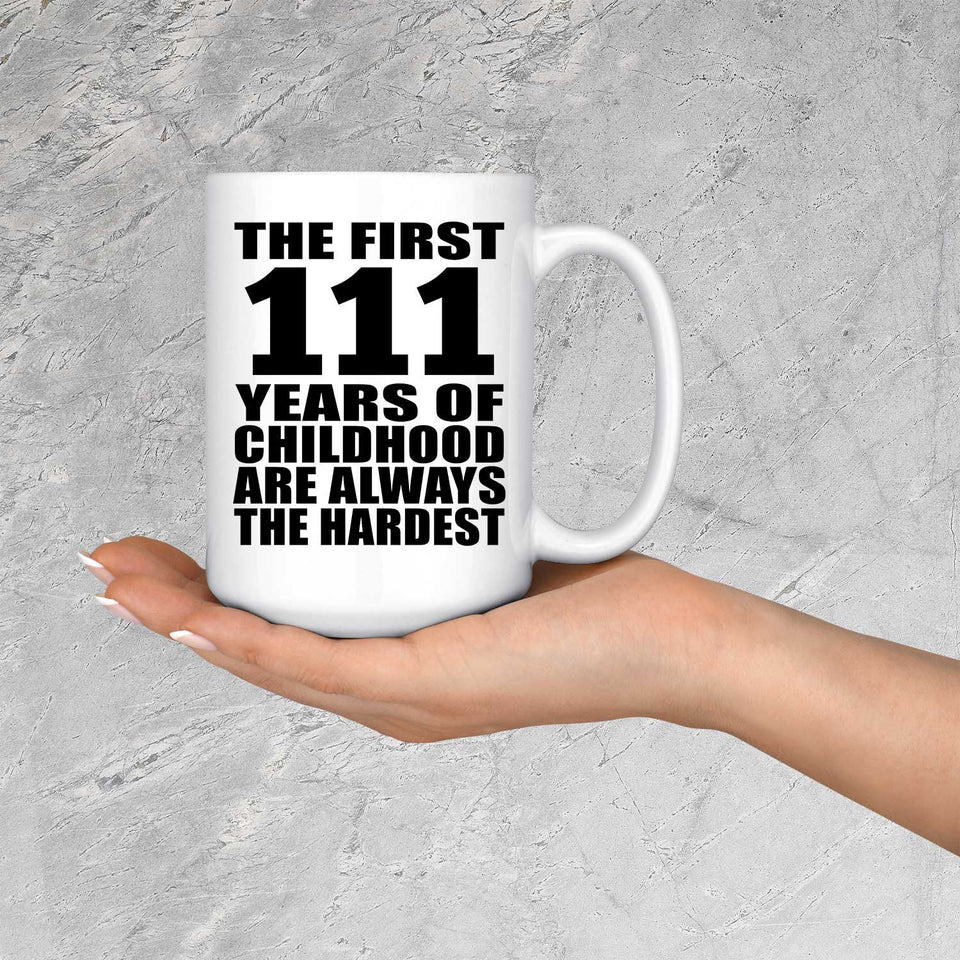 111th Birthday First 111 Years of Childhood Are The Hardest - 15oz Coffee Mug