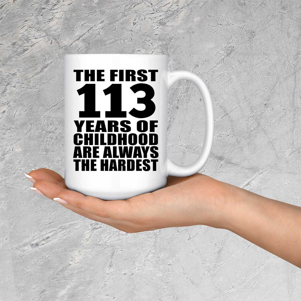 113th Birthday First 113 Years of Childhood Are The Hardest - 15oz Coffee Mug