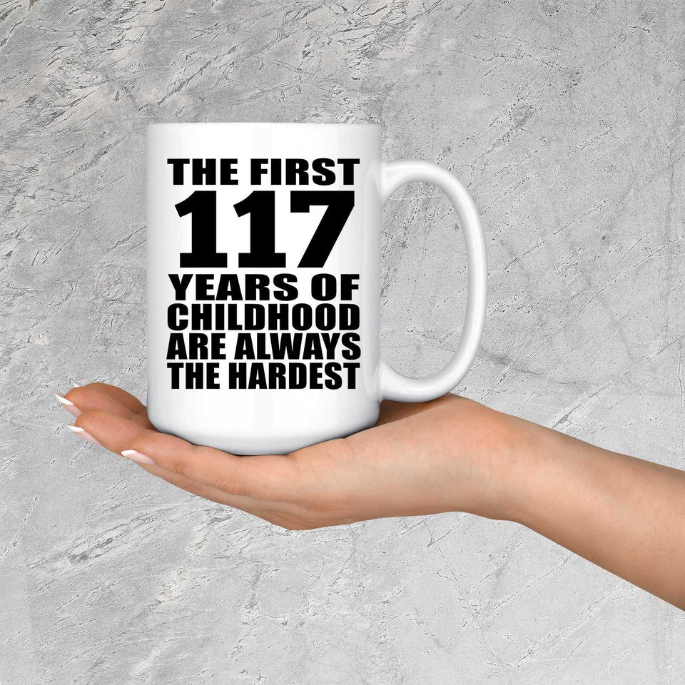 117th Birthday First 117 Years of Childhood Are The Hardest - 15oz Coffee Mug