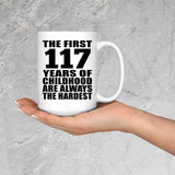117th Birthday First 117 Years of Childhood Are The Hardest - 15oz Coffee Mug