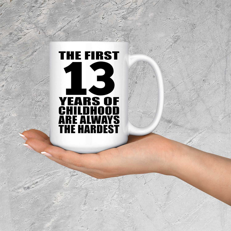 13th Birthday First 13 Years of Childhood Are The Hardest - 15oz Coffee Mug