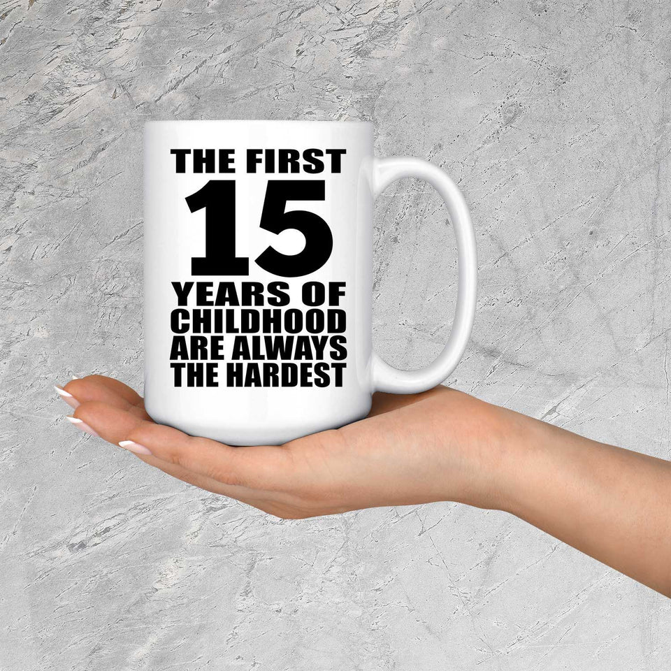 15th Birthday First 15 Years of Childhood Are The Hardest - 15oz Coffee Mug