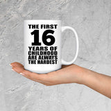 16th Birthday First 16 Years of Childhood Are The Hardest - 15oz Coffee Mug