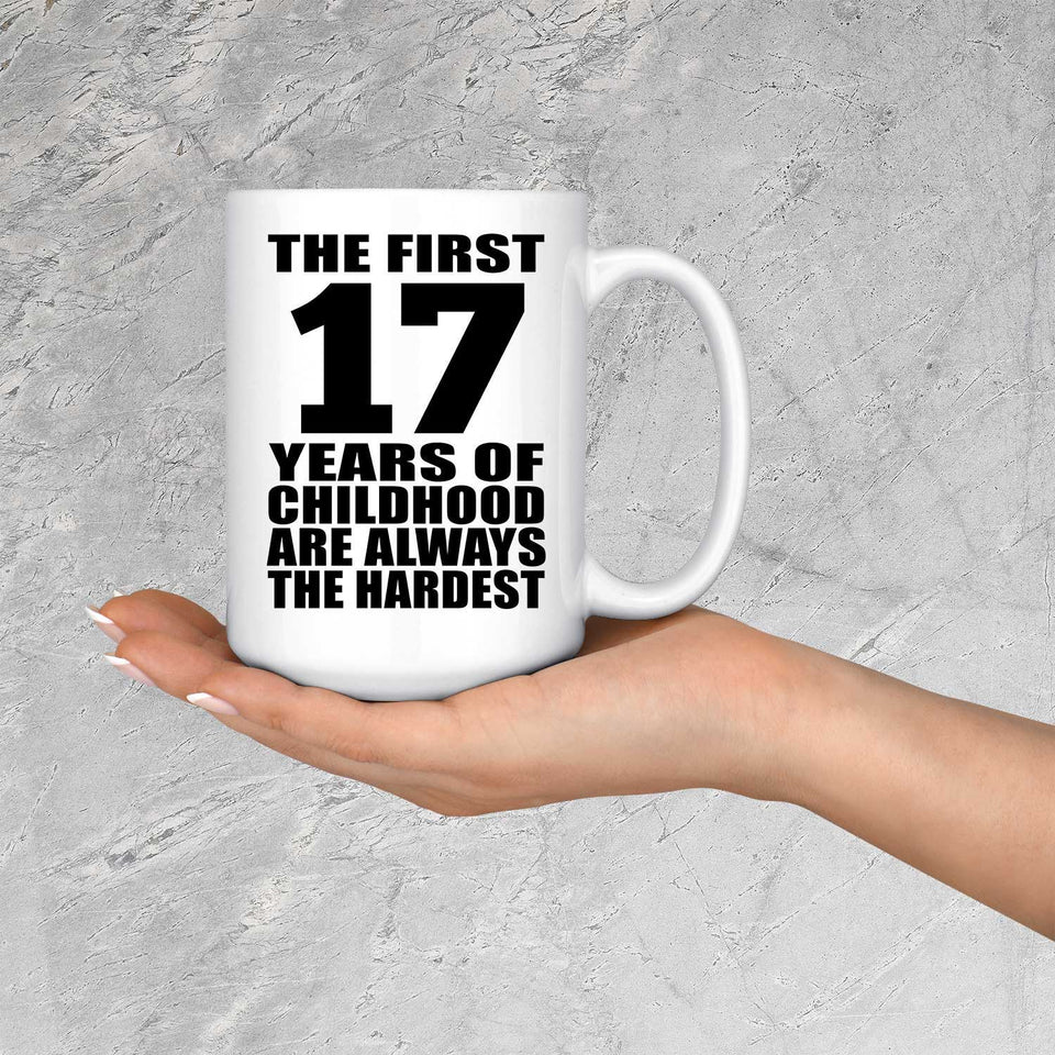 17th Birthday First 17 Years of Childhood Are The Hardest - 15oz Coffee Mug