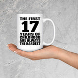 17th Birthday First 17 Years of Childhood Are The Hardest - 15oz Coffee Mug