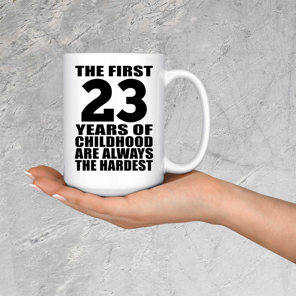 23rd Birthday First 23 Years of Childhood Are The Hardest - 15oz Coffee Mug