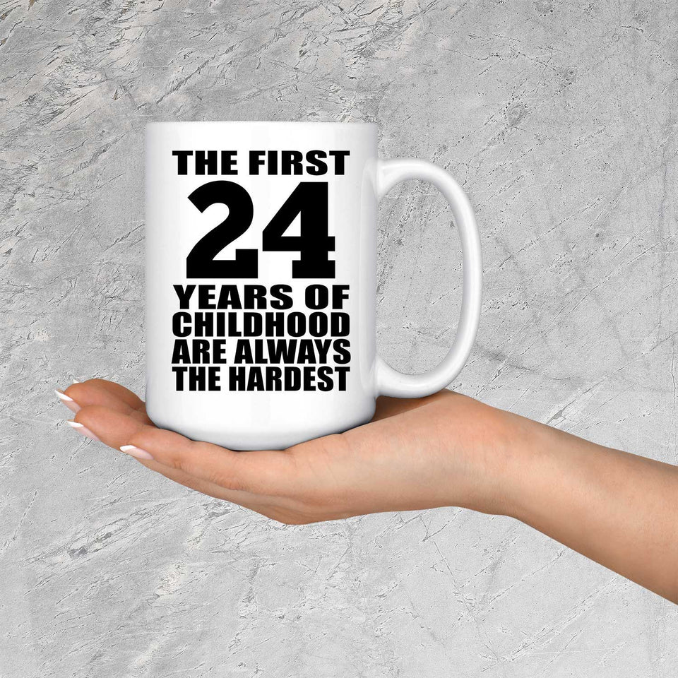 24th Birthday First 24 Years of Childhood Are The Hardest - 15oz Coffee Mug