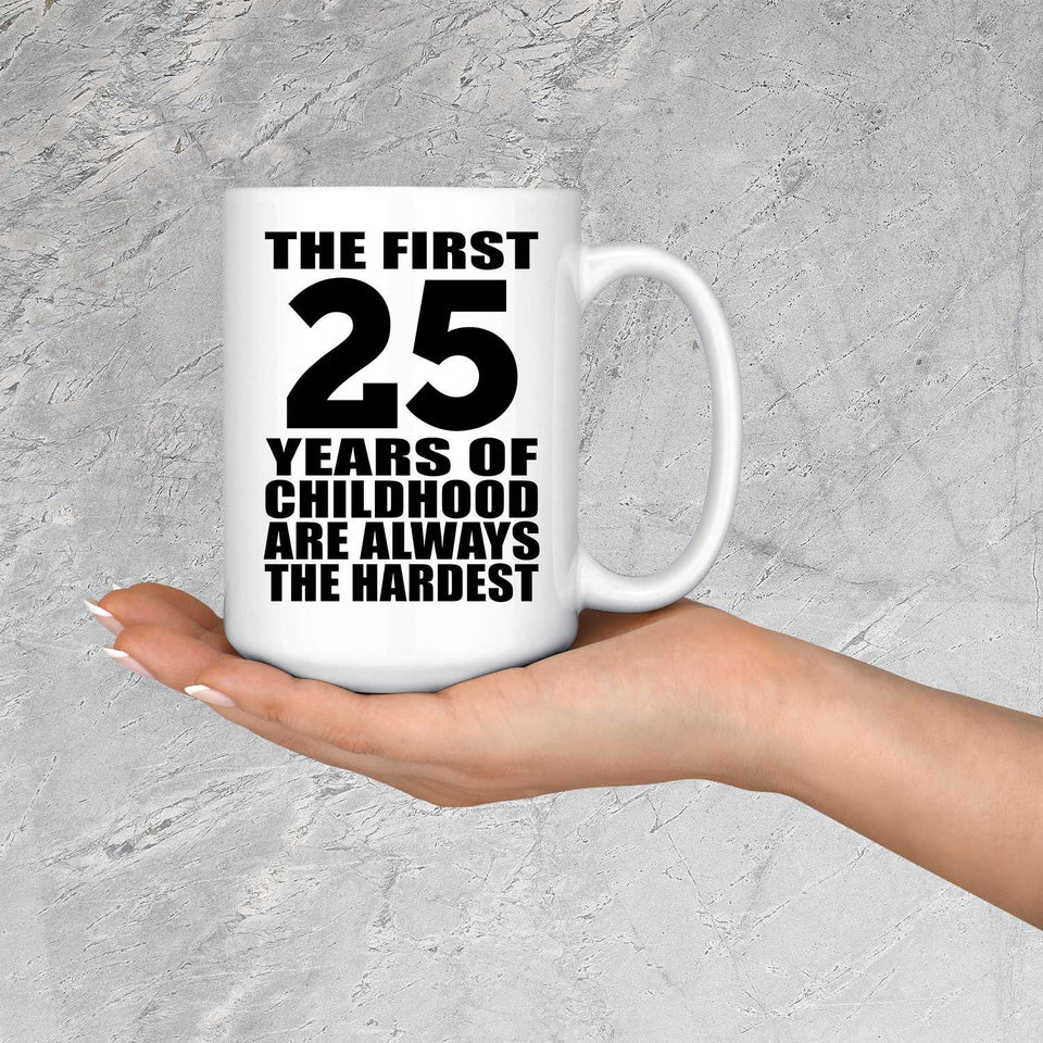 25th Birthday First 25 Years of Childhood Are The Hardest - 15oz Coffee Mug