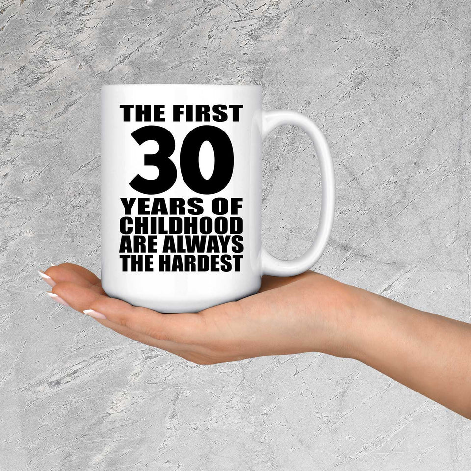 30th Birthday First 30 Years of Childhood Are The Hardest - 15oz Coffee Mug