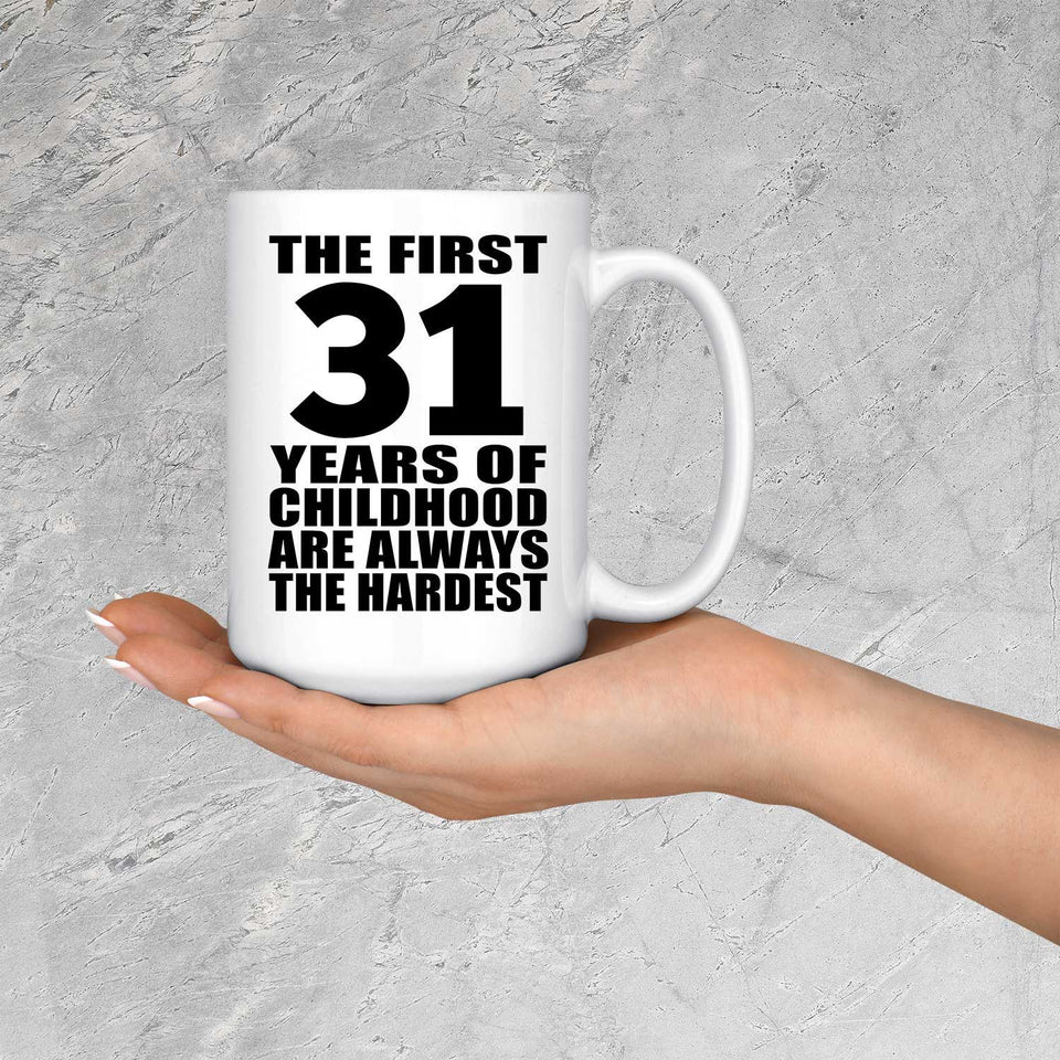 31st Birthday First 31 Years of Childhood Are The Hardest - 15oz Coffee Mug