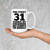31st Birthday First 31 Years of Childhood Are The Hardest - 15oz Coffee Mug