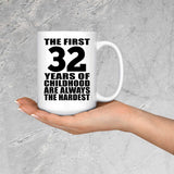 32nd Birthday First 32 Years of Childhood Are The Hardest - 15oz Coffee Mug