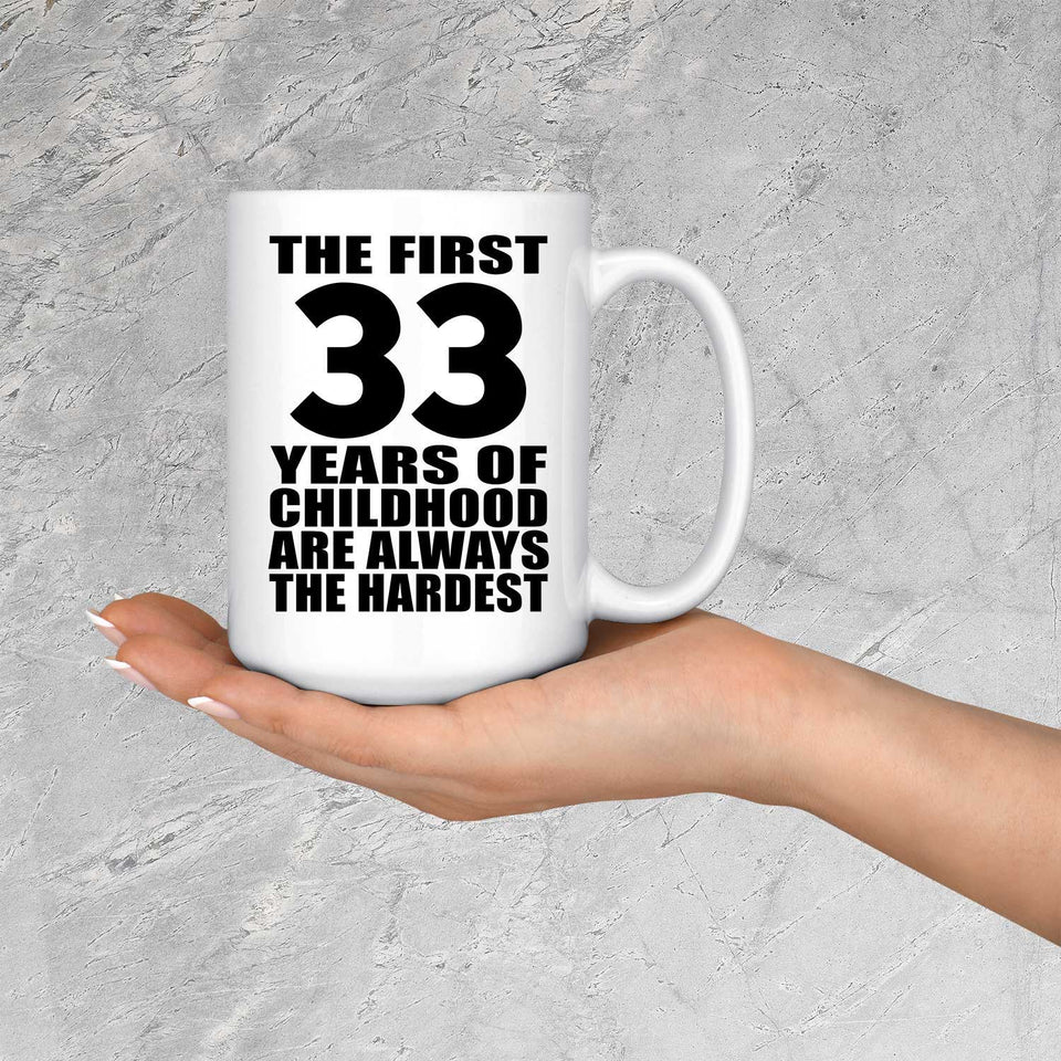 33rd Birthday First 33 Years of Childhood Are The Hardest - 15oz Coffee Mug
