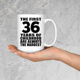 36th Birthday First 36 Years of Childhood Are The Hardest - 15oz Coffee Mug