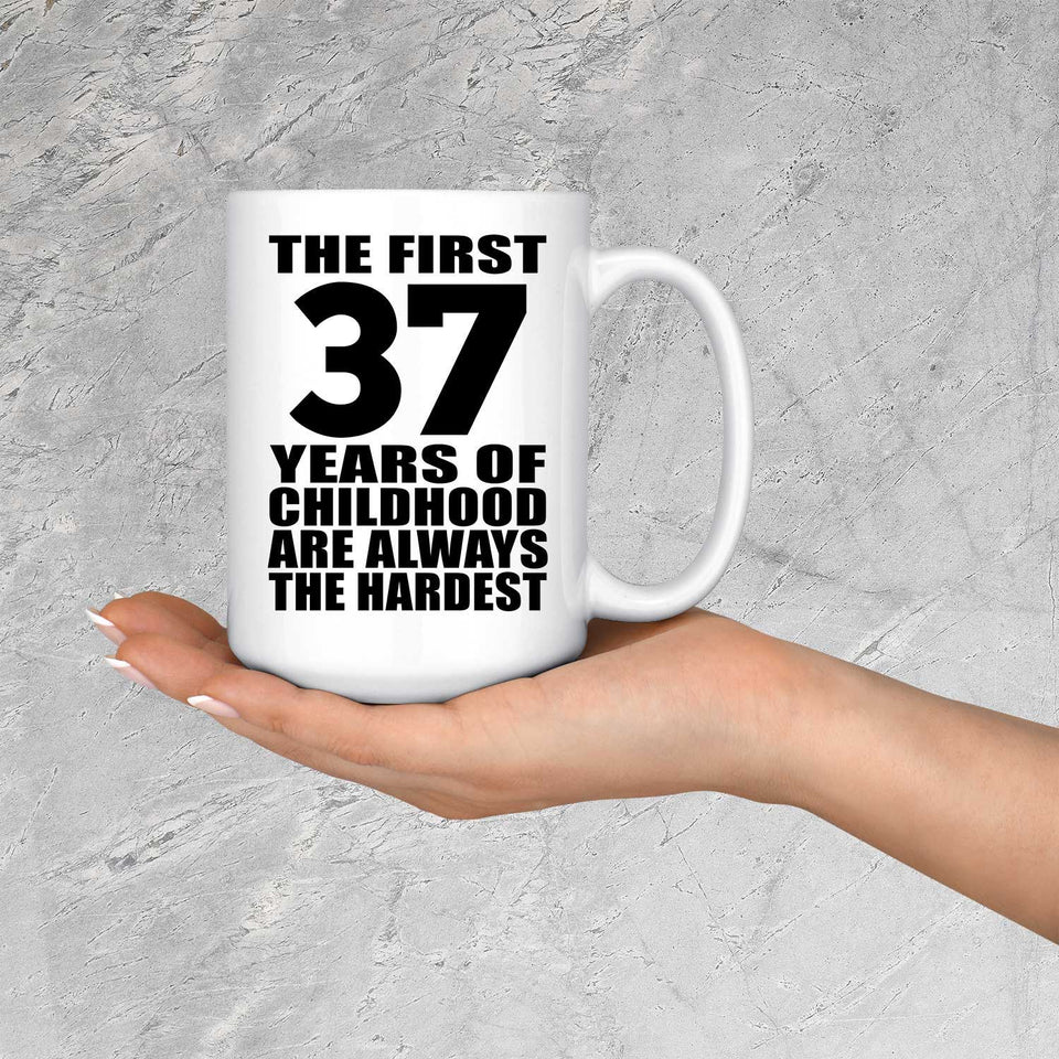 37th Birthday First 37 Years of Childhood Are The Hardest - 15oz Coffee Mug