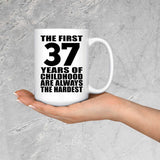 37th Birthday First 37 Years of Childhood Are The Hardest - 15oz Coffee Mug