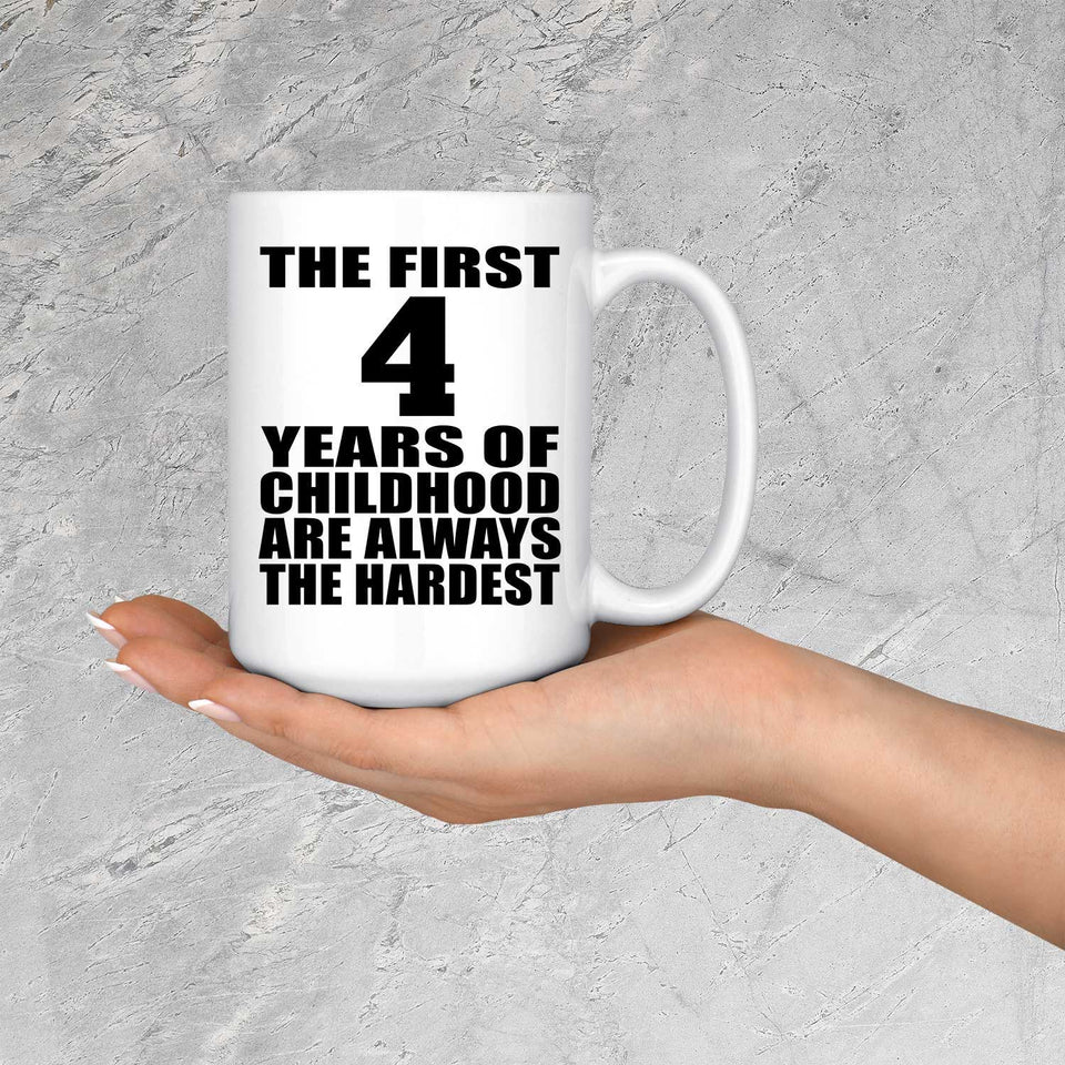 4th Birthday First 4 Years of Childhood Are The Hardest - 15oz Coffee Mug