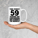 59th Birthday First 59 Years of Childhood Are The Hardest - 15oz Coffee Mug