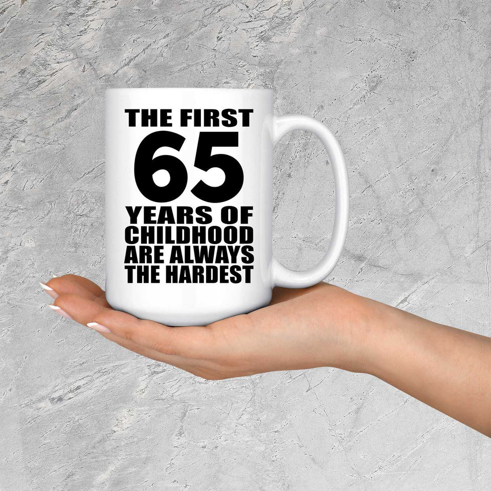 65th Birthday First 65 Years of Childhood Are The Hardest - 15oz Coffee Mug