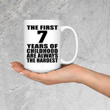 7th Birthday First 7 Years of Childhood Are The Hardest - 15oz Coffee Mug