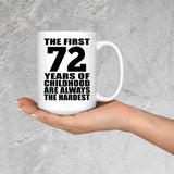 72nd Birthday First 72 Years of Childhood Are The Hardest - 15oz Coffee Mug