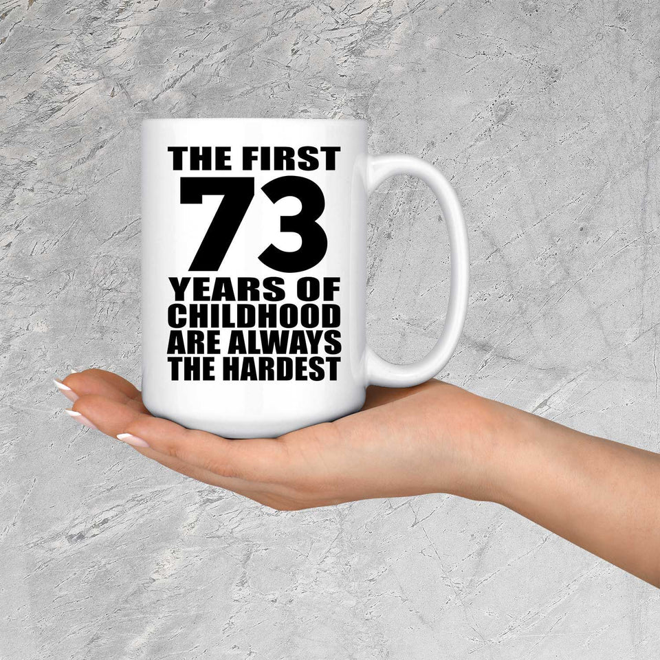 73rd Birthday First 73 Years of Childhood Are The Hardest - 15oz Coffee Mug