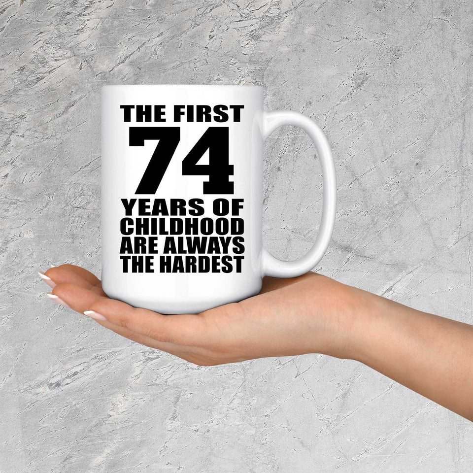 74th Birthday First 74 Years of Childhood Are The Hardest - 15oz Coffee Mug