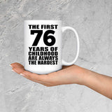 76th Birthday First 76 Years of Childhood Are The Hardest - 15oz Coffee Mug
