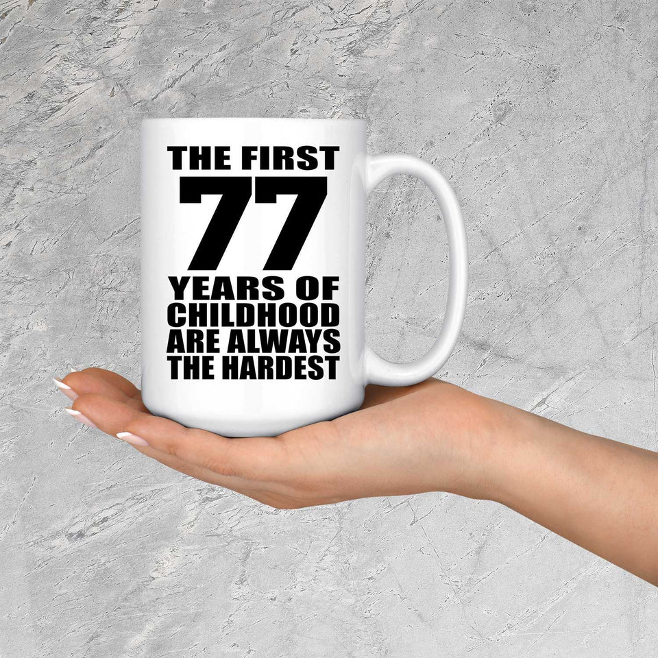 77th Birthday First 77 Years of Childhood Are The Hardest - 15oz Coffee Mug