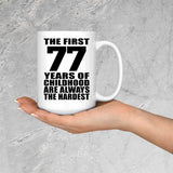 77th Birthday First 77 Years of Childhood Are The Hardest - 15oz Coffee Mug