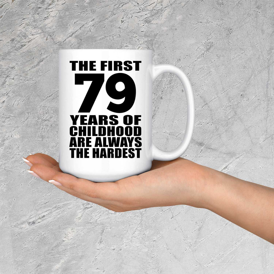 79th Birthday First 79 Years of Childhood Are The Hardest - 15oz Coffee Mug