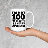 100th Birthday I'm Not 100 I'm 18 With 82 Years Experience - 15oz Coffee Mug