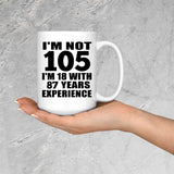 105th Birthday I'm Not 105 I'm 18 With 87 Years Experience - 15oz Coffee Mug