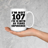 107th Birthday I'm Not 107 I'm 18 With 89 Years Experience - 15oz Coffee Mug