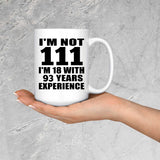 111th Birthday I'm Not 111 I'm 18 With 93 Years Experience - 15oz Coffee Mug
