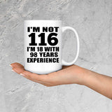 116th Birthday I'm Not 116 I'm 18 With 98 Years Experience - 15oz Coffee Mug