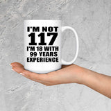 117th Birthday I'm Not 117 I'm 18 With 99 Years Experience - 15oz Coffee Mug