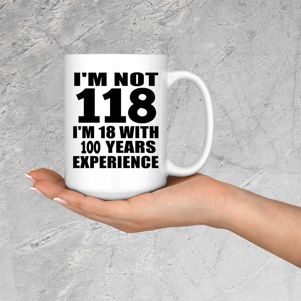 1st Birthday I'm Not 118 I'm 18 With 100 Years Experience - 15oz Coffee Mug