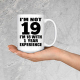 19th Birthday I'm Not 19 I'm 18 With 1 Year Experience - 15oz Coffee Mug