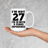 27th Birthday I'm Not 27 I'm 18 With 9 Years Experience - 15oz Coffee Mug