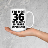 36th Birthday I'm Not 36 I'm 18 With 18 Years Experience - 15oz Coffee Mug