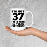 37th Birthday I'm Not 37 I'm 18 With 19 Years Experience - 15oz Coffee Mug
