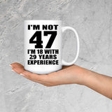 47th Birthday I'm Not 47 I'm 18 With 29 Years Experience - 15oz Coffee Mug