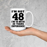 48th Birthday I'm Not 48 I'm 18 With 30 Years Experience - 15oz Coffee Mug