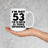 53rd Birthday I'm Not 53 I'm 18 With 35 Years Experience - 15oz Coffee Mug