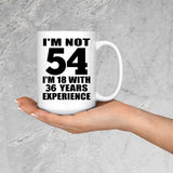 54th Birthday I'm Not 54 I'm 18 With 36 Years Experience - 15oz Coffee Mug