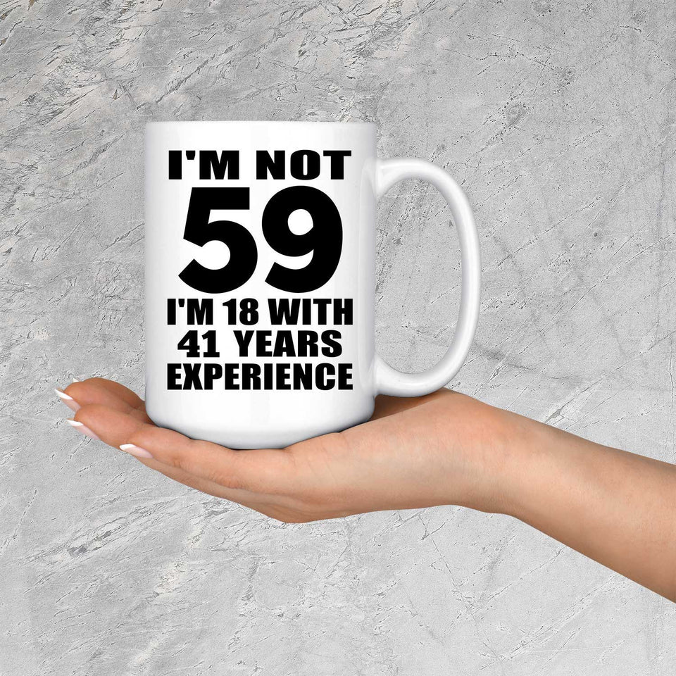 59th Birthday I'm Not 59 I'm 18 With 41 Years Experience - 15oz Coffee Mug