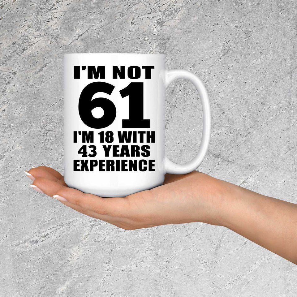 61st Birthday I'm Not 61 I'm 18 With 43 Years Experience - 15oz Coffee Mug