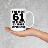 61st Birthday I'm Not 61 I'm 18 With 43 Years Experience - 15oz Coffee Mug