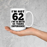 62nd Birthday I'm Not 62 I'm 18 With 44 Years Experience - 15oz Coffee Mug